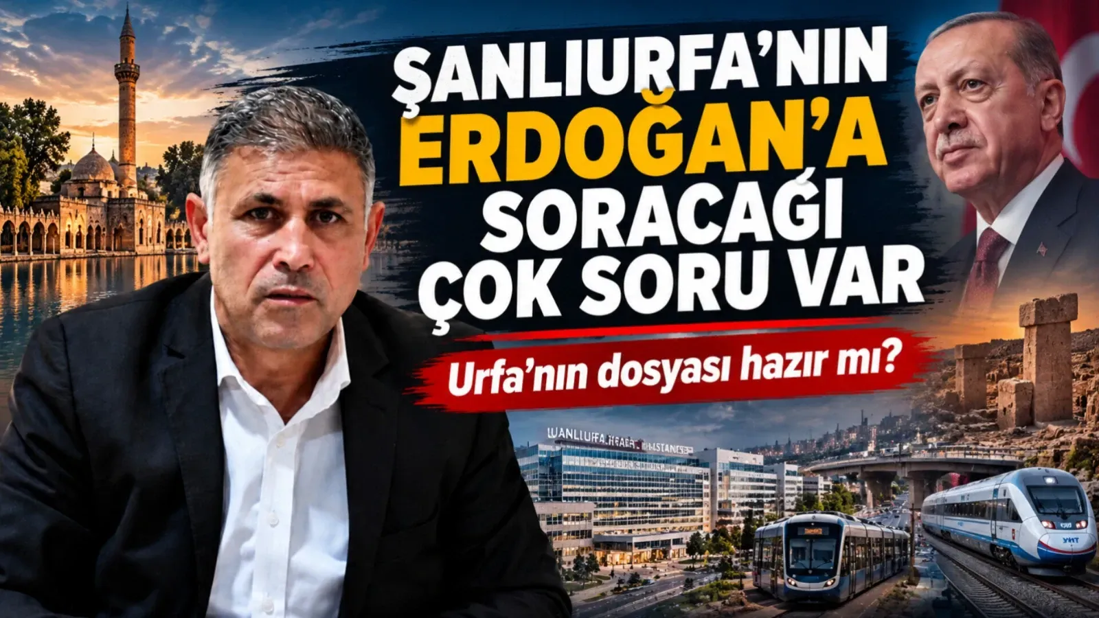 Şanlıurfa’nın Erdoğan’a Soracağı Çok Soru Var